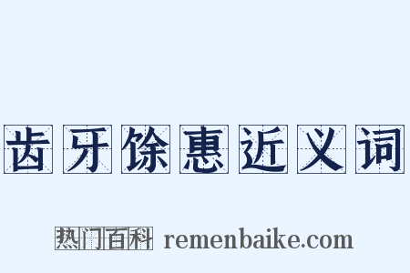 齿牙馀惠近义词是什么意思的图片